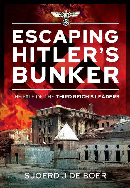 Escaping Hitler's Bunker: The Fate of the Third Reich's Leaders