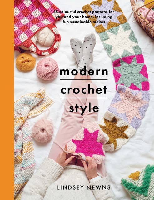 Modern Crochet Style: 15 Colourful Crochet Patterns For You and Your Home