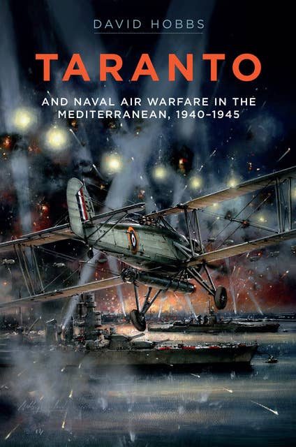 Taranto: And Naval Air Warfare in the Mediterranean, 1940–1945