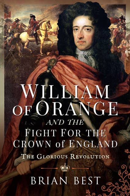 William of Orange and the Fight for the Crown of England: The Glorious Revolution