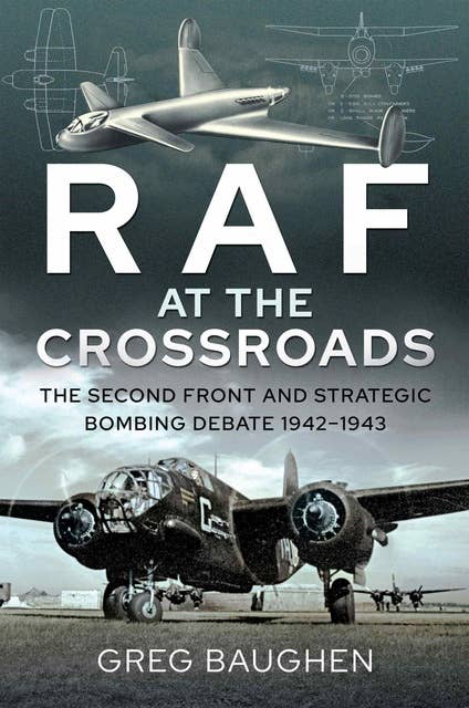 RAF at the Crossroads: The Second Front and Strategic Bombing Debate, 1942–1943