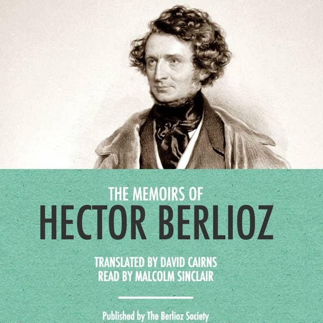 The Memoirs of Berlioz: Including His Travels in Italy, Germany,Russia, and England, 1803-1865