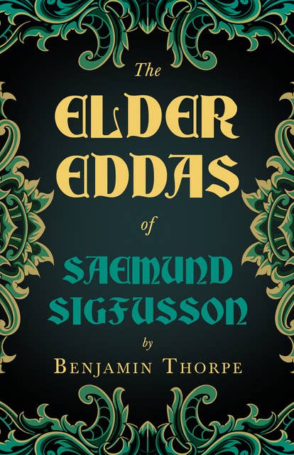 The Elder Eddas of Saemund Sigfusson - Translated from the Original Old Norse Text into English