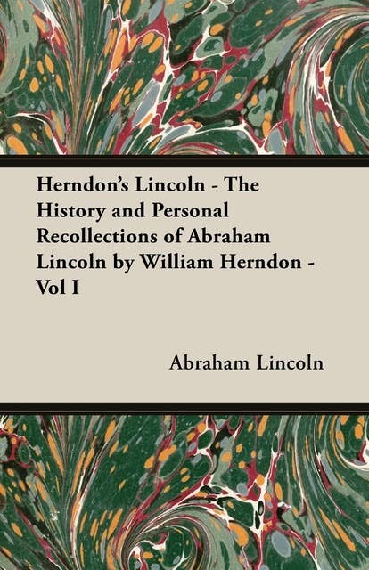 Cover for Herndon's Lincoln - The History and Personal Recollections of Abraham Lincoln by William Herndon - Vol I