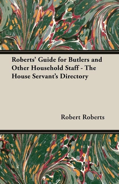 Roberts' Guide for Butlers and Other Household Staff – The House Servant's Directory