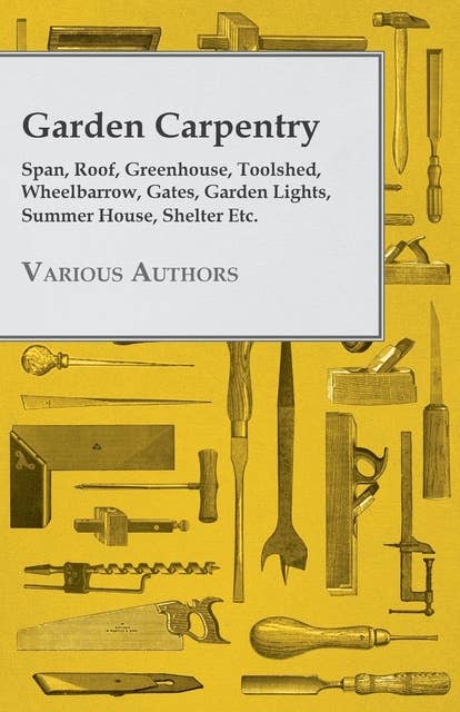 Cover for Garden Carpentry - Span, Roof, Greenhouse, Toolshed, Wheelbarrow, Gates, Garden Lights, Summer House, Shelter Etc.