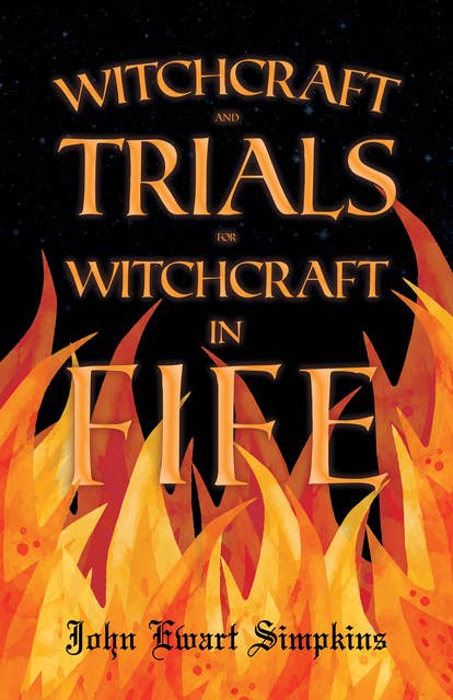 Witchcraft and Trials for Witchcraft in Fife: Examples of Printed Folklore