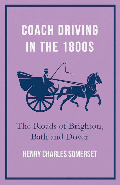 Coach Driving in the 1800s - The Roads of Brighton, Bath and Dover