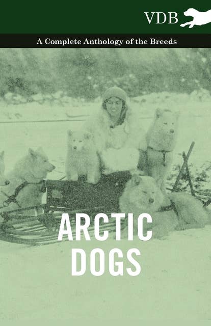 Arctic Dogs - A Complete Anthology of the Breeds
