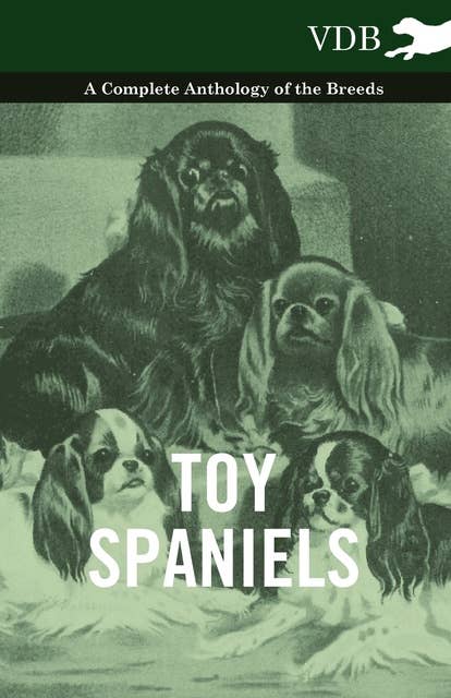 Toy Spaniels - A Complete Anthology of the Breeds