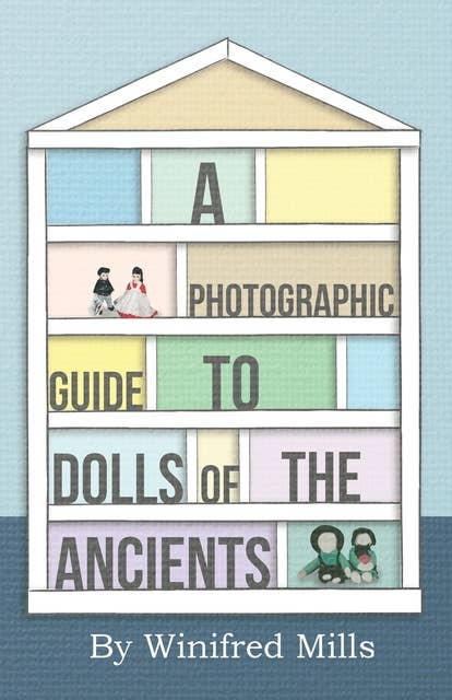 A Photographic Guide to Dolls of the Ancients - Egyptian, Greek, Roman and Coptic Dolls