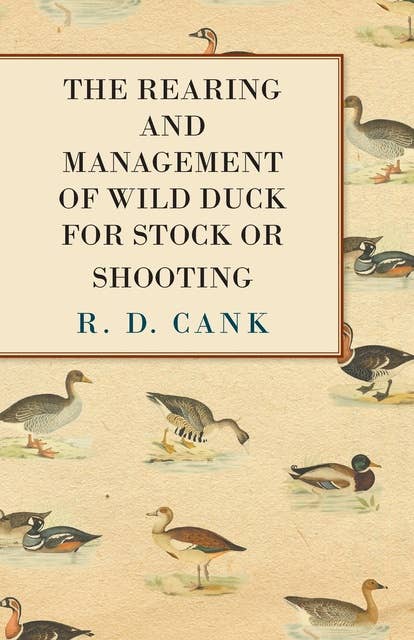 The Rearing and Management of Wild Duck for Stock or Shooting