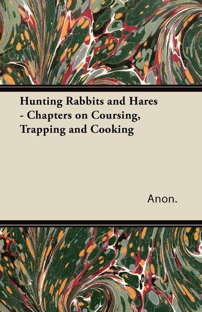 Hunting Rabbits and Hares - Chapters on Coursing, Trapping and Cooking