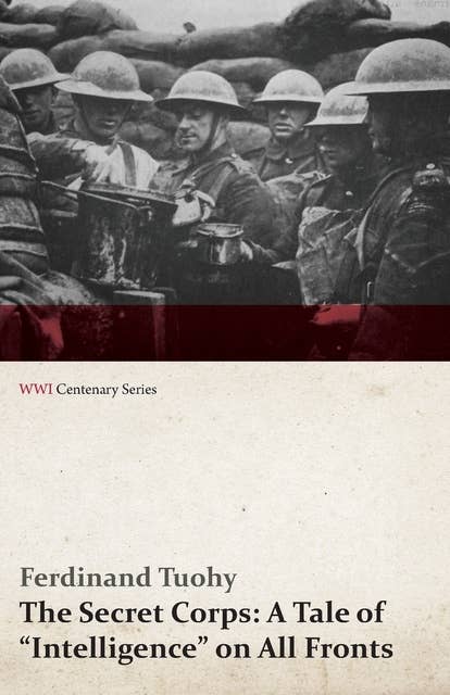 The Secret Corps: A Tale of Intelligence on All Fronts (WWI Centenary Series)
