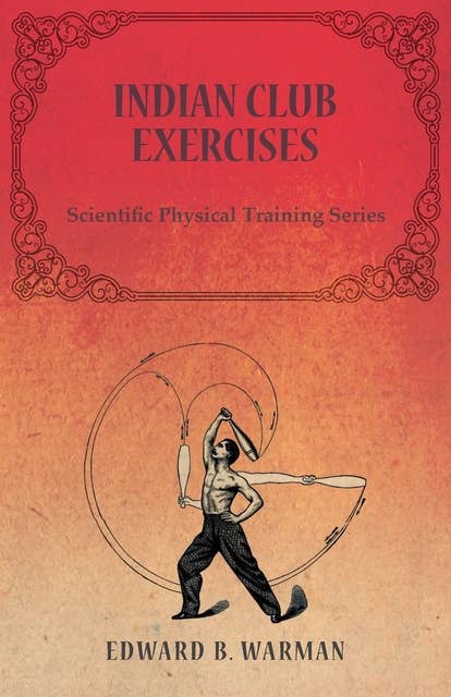 Indian Club Exercises: Scientific Physical Training Series