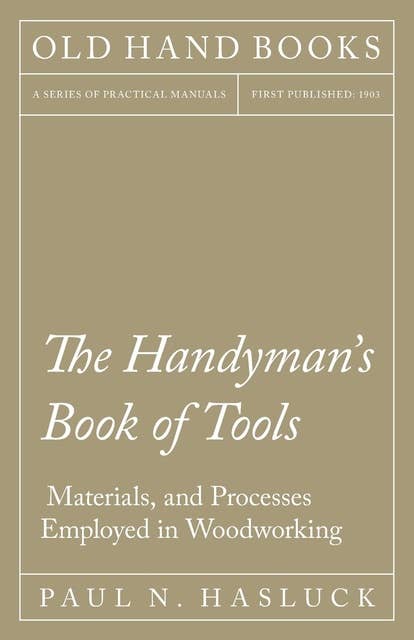 Cover for The Handyman's Book of Tools, Materials, and Processes Employed in Woodworking