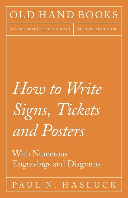 How to Write Signs, Tickets and Posters: With Numerous Engravings and Diagrams