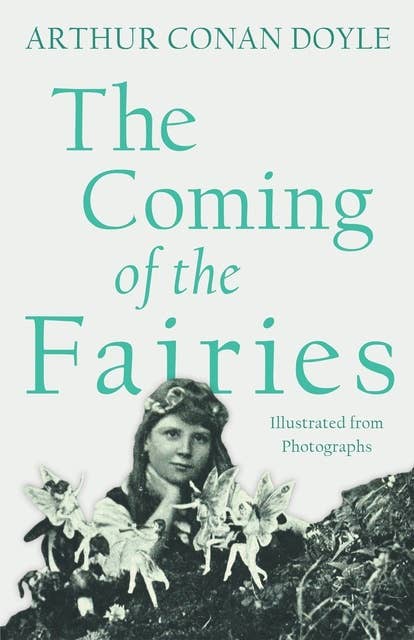 The Coming of the Fairies: Illustrated from Photographs