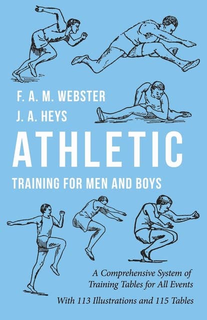 Athletic Training for Men and Boys - A Comprehensive System of Training Tables for All Events: With 113 Illustrations and 115 Tables