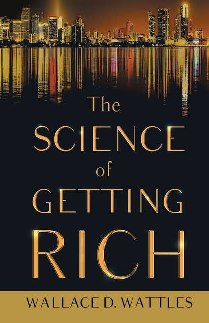 The Science of Getting Rich: With an Essay from The Art of Money Getting, Or Golden Rules for Making Money By P. T. Barnum