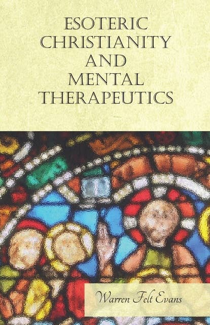 Esoteric Christianity and Mental Therapeutics: With an Essay on The New Age By William Al-Sharif