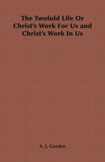 The Twofold Life or Christ's Work for Us and Christ's Work in Us
