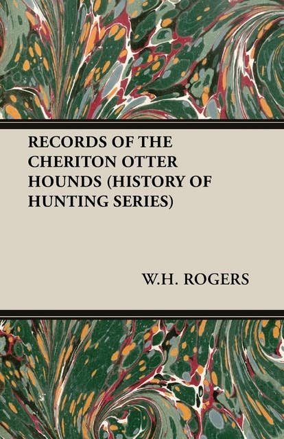 Records of the Cheriton Otter Hounds (History of Hunting Series)
