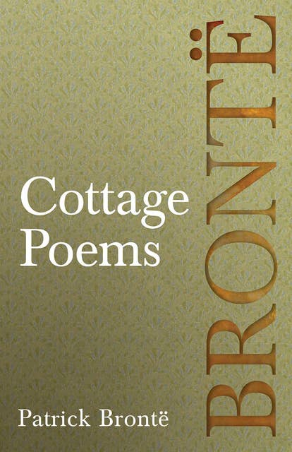 Cottage Poems: Including Essays by Virginia Woolf and Clement K. Shorter on Patrick and the Brontë Family.
