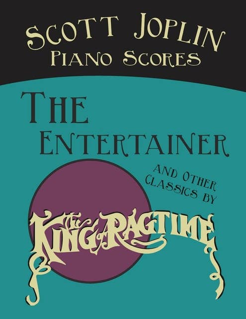 Scott Joplin Piano Scores - The Entertainer and Other Classics by the "King of Ragtime"