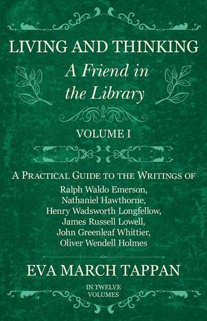 Cover for Living and Thinking - A Friend in the Library: Volume I - A Practical Guide to the Writings of Ralph Waldo Emerson, Nathaniel Hawthorne, Henry Wadsworth Longfellow, James Russell Lowell, John Greenleaf Whittier, Oliver Wendell Holmes
