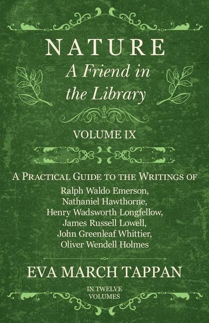 Cover for Nature - A Friend in the Library: Volume IX - A Practical Guide to the Writings of Ralph Waldo Emerson, Nathaniel Hawthorne, Henry Wadsworth Longfellow, James Russell Lowell, John Greenleaf Whittier, Oliver Wendell Holmes - In Twelve Volumes