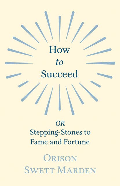 How to Succeed: or, Stepping-Stones to Fame and Fortune
