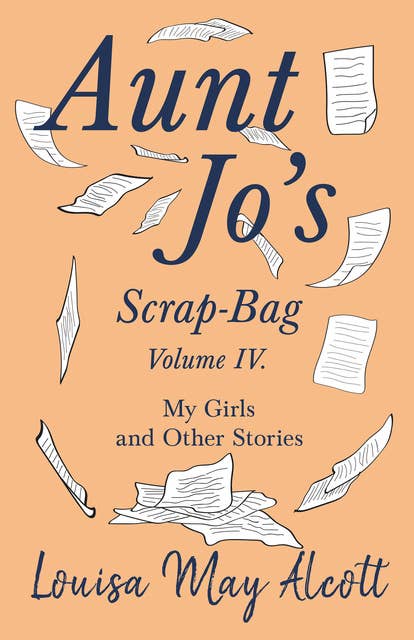 Aunt Jo's Scrap-Bag, Volume IV: My Girls, and Other Stories