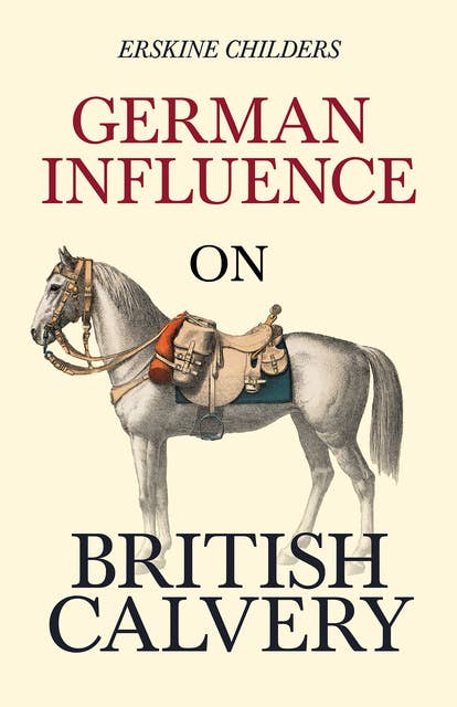 German Influence on British Cavalry: With an Excerpt From Remembering Sion By Ryan Desmond