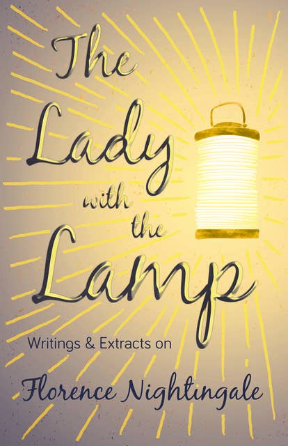 The Lady with the Lamp: Writings & Extracts on Florence Nightingale