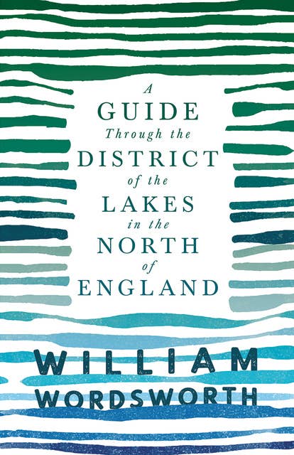 A Guide Through the District of the Lakes in the North of England: With a Description of the Scenery, For the Use of Tourists and Residents