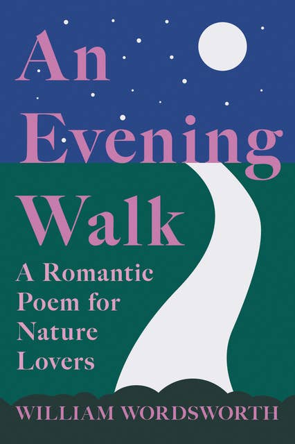 An Evening Walk - A Romantic Poem for Nature Lovers: Including Notes from 'The Poetical Works of William Wordsworth' By William Knight