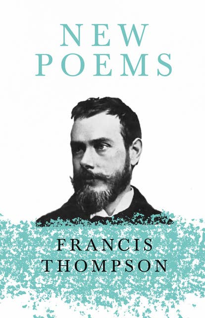New Poems: With a Chapter from Francis Thompson, Essays, 1917 by Benjamin Franklin Fisher