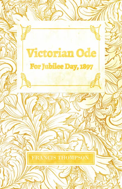 Victorian Ode - For Jubilee Day, 1897: With a Chapter from Francis Thompson, Essays, 1917 by Benjamin Franklin Fisher