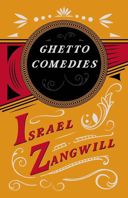 Ghetto Comedies: With a Chapter From English Humorists of To-day by J. A. Hammerton