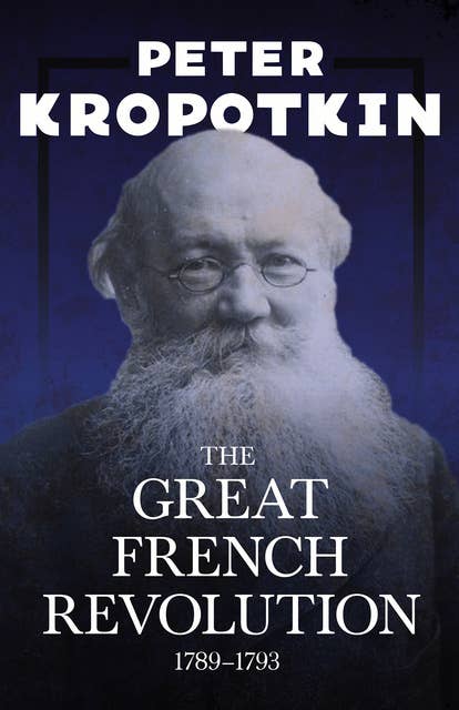 The Great French Revolution - 1789â€“1793: With an Excerpt from Comrade Kropotkin by Victor Robinson