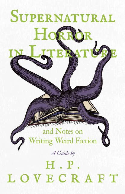Supernatural Horror in Literature: And Notes on Writing Weird Fiction