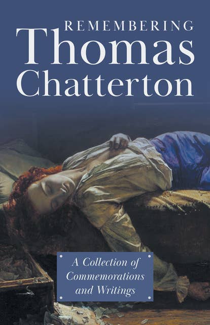 Remembering Thomas Chatterton: A Collection of Commemorations and Writings