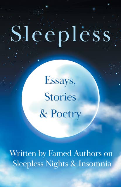 Sleepless: Essays, Stories & Poetry Written by Famed Authors on Sleepless Nights & Insomnia