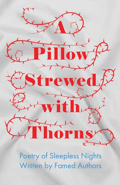 A Pillow Strewed with Thorns - Poetry of Sleepless Nights Written by Famed Authors