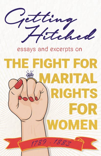 Cover for Getting Hitched: Essays and Excerpts on the Fight for Marital Rights for Women - 1789-1882