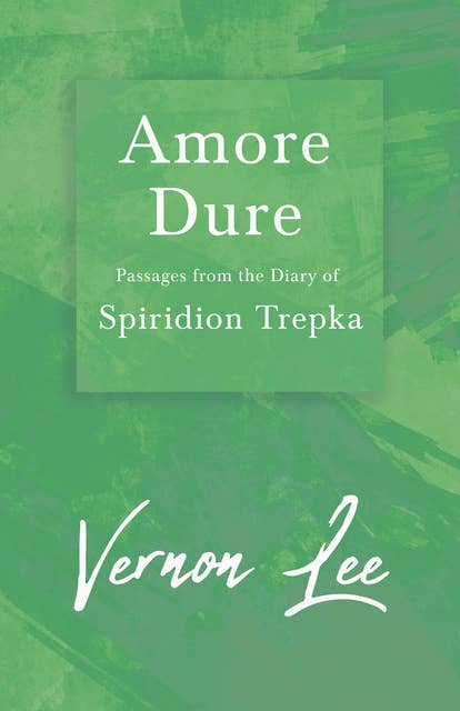 Amore Dure - Passages From the Diary of Spiridion Trepka: With a Dedication by Amy Levy