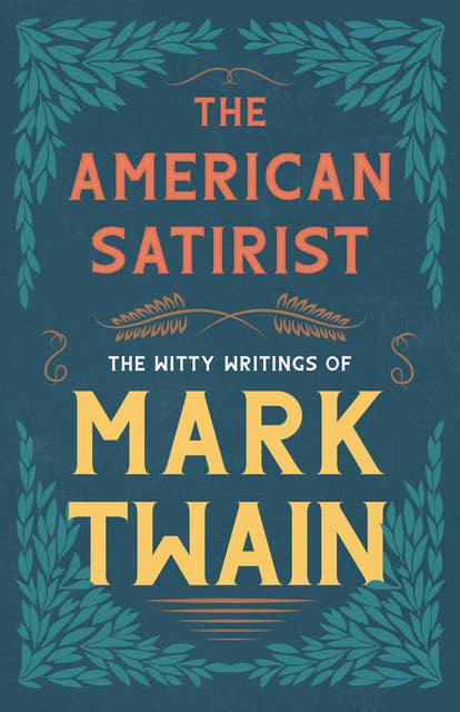 The American Satirist - The Witty Writings of Mark Twain