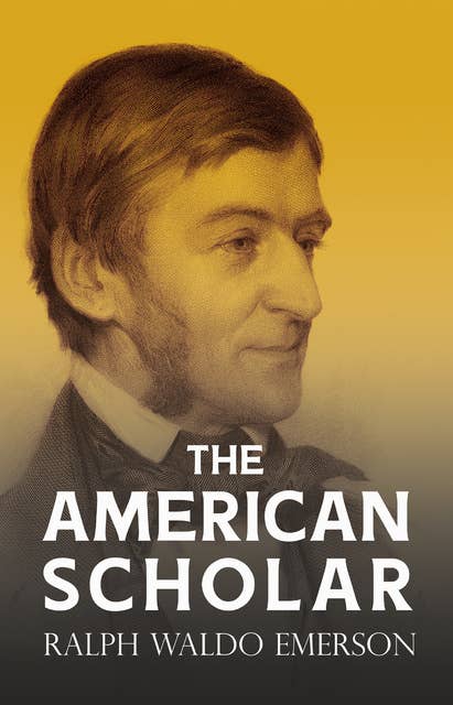 The American Scholar: With a Biography by William Peterfield Trent