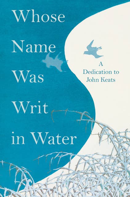 Whose Name was Writ in Water - A Dedication to John Keats: A Dedication to John Keats